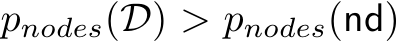  pnodes(D) > pnodes(nd)