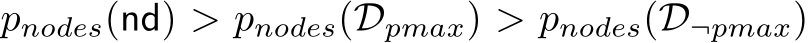  pnodes(nd) > pnodes(Dpmax) > pnodes(D¬pmax)