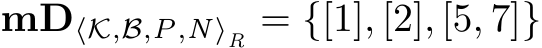  mD⟨K,B,P,N⟩R = {[1], [2], [5, 7]}