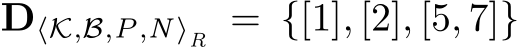  D⟨K,B,P,N⟩R = {[1], [2], [5, 7]}