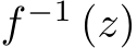  f −1 (z)