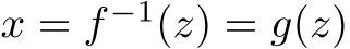  x = f −1(z) = g(z)