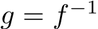  g = f −1