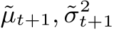  ˜µt+1, ˜σ2t+1