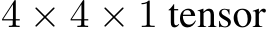  4 × 4 × 1 tensor