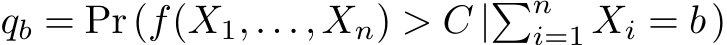  qb = Pr(f(X1,...,Xn) > C |�ni=1 Xi = b)