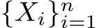  {Xi}ni=1