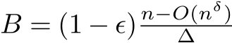  B = (1 − ϵ) n−O(nδ)∆
