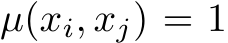  µ(xi, xj) = 1