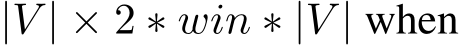  |V | × 2 ∗ win ∗ |V | when