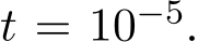  t = 10−5.