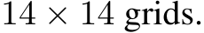  14 × 14 grids.