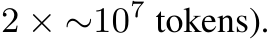  2 × ∼107 tokens).