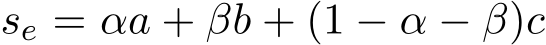  se = αa + βb + (1 − α − β)c
