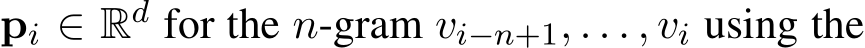  pi ∈ Rd for the n-gram vi−n+1, . . . , vi using the