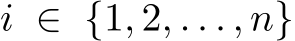  i ∈ {1, 2, . . . , n}