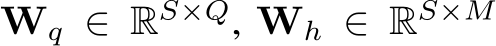  Wq ∈ RS×Q, Wh ∈ RS×M