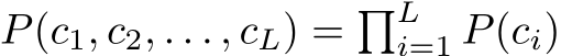  P(c1, c2, . . . , cL) = �Li=1 P(ci)