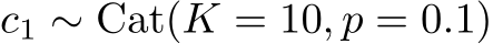  c1 ∼ Cat(K = 10, p = 0.1)