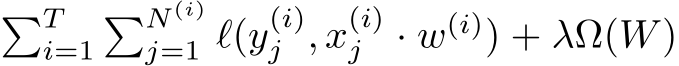 �Ti=1�N (i)j=1 ℓ(y(i)j , x(i)j · w(i)) + λΩ(W)