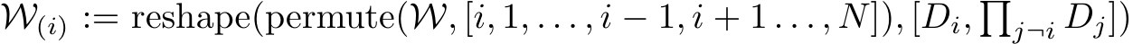 W(i) := reshape(permute(W, [i, 1, . . . , i − 1, i + 1 . . . , N]), [Di, �j¬i Dj])