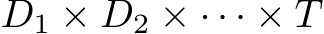  D1 × D2 × · · · × T