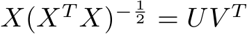  X(XT X)− 12 = UV T