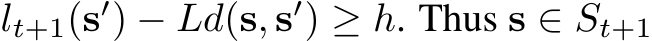  lt+1(s′) − Ld(s, s′) ≥ h. Thus s ∈ St+1