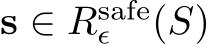  s ∈ Rsafeϵ (S)