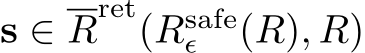  s ∈ Rret(Rsafeϵ (R), R)