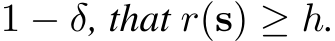  1 − δ, that r(s) ≥ h.