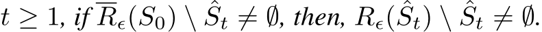  t ≥ 1, if Rϵ(S0) \ ˆSt ̸= ∅, then, Rϵ( ˆSt) \ ˆSt ̸= ∅.