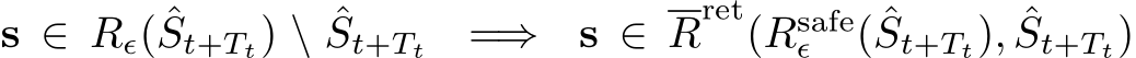  s ∈ Rϵ( ˆSt+Tt) \ ˆSt+Tt =⇒ s ∈ Rret(Rsafeϵ ( ˆSt+Tt), ˆSt+Tt)