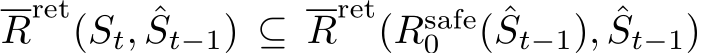  Rret(St, ˆSt−1) ⊆ Rret(Rsafe0 ( ˆSt−1), ˆSt−1)