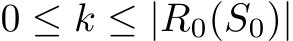  0 ≤ k ≤ |R0(S0)|