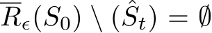  Rϵ(S0) \ ( ˆSt) = ∅