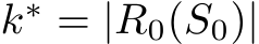  k∗ = |R0(S0)|