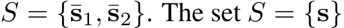  S = {¯s1,¯s2}. The set S = {s}