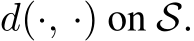  d(·, ·) on S.