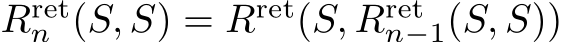  Rretn (S, S) = Rret(S, Rretn−1(S, S))