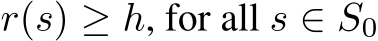  r(s) ≥ h, for all s ∈ S0