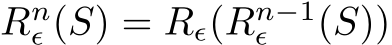  Rnϵ (S) = Rϵ(Rn−1ϵ (S))