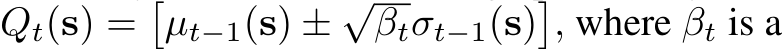  Qt(s) =�µt−1(s) ± √βtσt−1(s)�, where βt is a