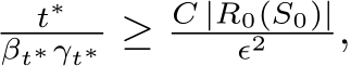 t∗βt∗γt∗ ≥ C |R0(S0)|ϵ2 ,