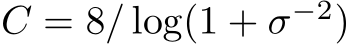  C = 8/ log(1 + σ−2)