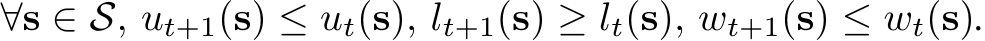  ∀s ∈ S, ut+1(s) ≤ ut(s), lt+1(s) ≥ lt(s), wt+1(s) ≤ wt(s).