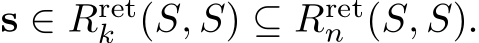  s ∈ Rretk (S, S) ⊆ Rretn (S, S).