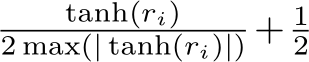 tanh(ri)2 max(| tanh(ri)|) + 12