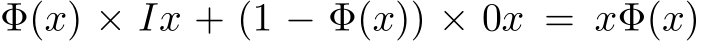  Φ(x) × Ix + (1 − Φ(x)) × 0x = xΦ(x)