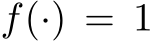  f(·) = 1